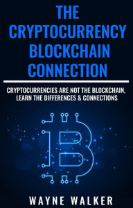 Cryptocurrency, The - Blockchain Connection: Cryptocurrencies Are Not The Blockchain, Learn The Differences & Connections