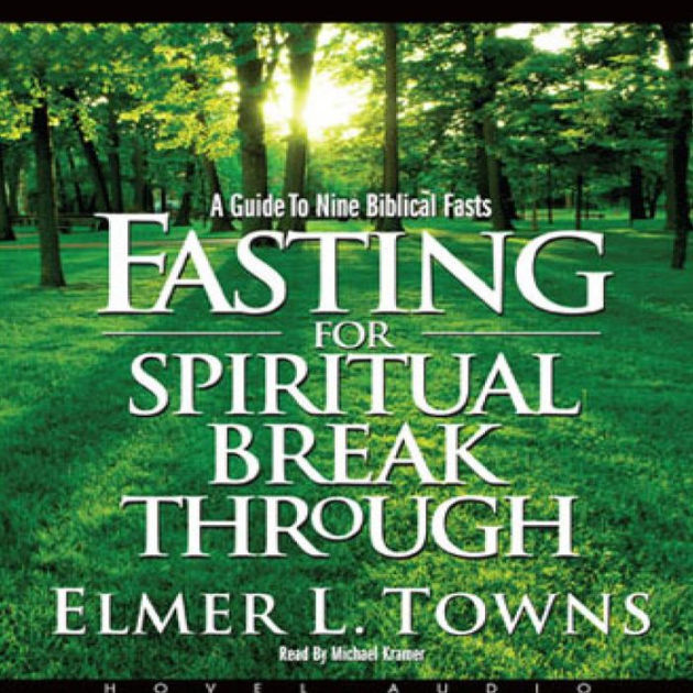 Fasting for Spiritual Breakthrough: A Guide to Nine Biblical Fasts by ...