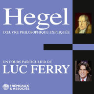 Hegel. L'¿uvre philosophique expliquée: Un cours particulier de Luc Ferry