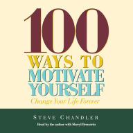100 Ways to Motivate Yourself: Change Your Life Forever (Abridged)