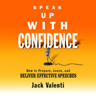 Speak Up With Confidence: How to Prepare, Learn, and Deliver Effective Speeches