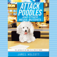 Attack Poodles and Other Media Mutants: The Looting of the News in a Time of Terror