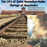 The Life of Saint Maxmilian Kolbe Martyr of Auschwitz