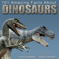 101 Amazing Facts about Dinosaurs: ...and Other Prehistoric Creatures