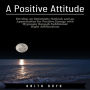 A Positive Attitude: Develop an Optimistic Outlook and an Appreciation for Positive Energy with Hypnosis through Subliminal Night Affirmations