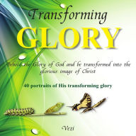 Transforming Glory: 40 Portraits of His Transforming Glory