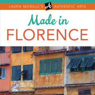 Made in Florence: A Travel Guide to Fabrics, Frames, Jewelry, Leather Goods, Maiolica, Paper, Woodcrafts & More