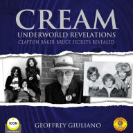 Cream: Underworld Revelations: Clapton Baker Bruce Secrets Revealed