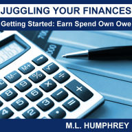 Juggling Your Finances: Getting Started: Earn, Spend, Own, Owe