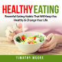 Healthy Eating: Powerful Eating Habits That Will Keep You Healthy & Change Your Life