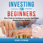 Investing for Beginners: How To Be An Intelligent Investor And Make Money On Any Market