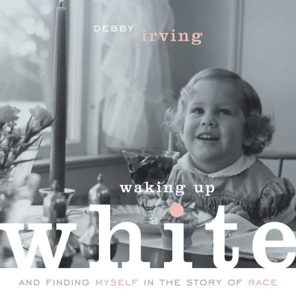 Waking Up White: and Finding Myself in the Story of Race