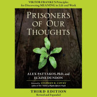 Prisoners of Our Thoughts: Viktor Frankl's Principles for Discovering Meaning in Life and Work