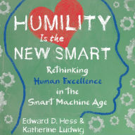 Humility Is the New Smart: Rethinking Human Excellence in the Smart Machine Age