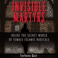 Invisible Martyrs: Inside the Secret World of Female Islamic Radicals