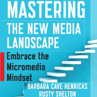 Mastering the New Media Landscape: Embrace the Micromedia Mindset