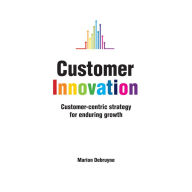 Customer Innovation: Customer-centric Strategy for Enduring Growth