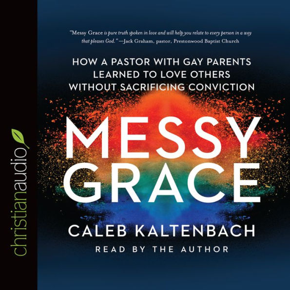 Messy Grace: How a Pastor with Gay Parents Learned to Love Others Without Sacrificing Conviction