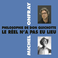 Philosophie de Don Quichotte. Le réel n'a pas eu lieu