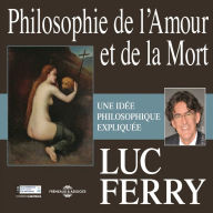 Philosophie de l'amour et de la mort. Une idée philosophique expliquée