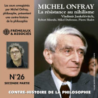 Contre-histoire de la philosophie (Volume 26.2) - La résistance au nihilisme, de Vladimir Jankélévitch à Pierre Hadot, 2e partie: Contre-Histoire de la philosophie, vol. 26 de 8 à 13