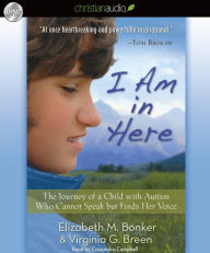 I Am in Here: The Journey of a Child with Autism Who Cannot Speak but Finds Her Voice