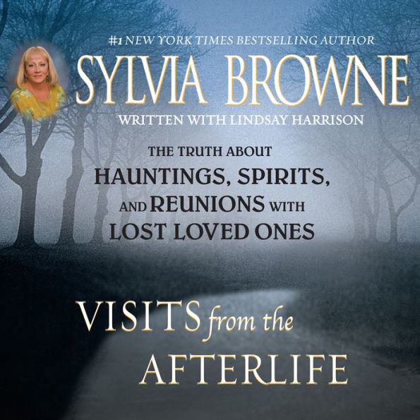 Visits from the Afterlife: The Truth about Ghosts, Spirits, Hauntings, and Reunions with Lost Loved Ones (Abridged)