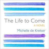 The Life to Come: A Novel