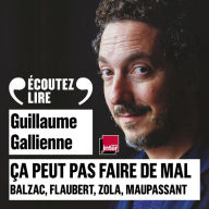 Ça peut pas faire de mal. Le roman français du XIX? siècle: Balzac, Flaubert, Zola, Maupassant lus et commentés par Guillaume Gallienne