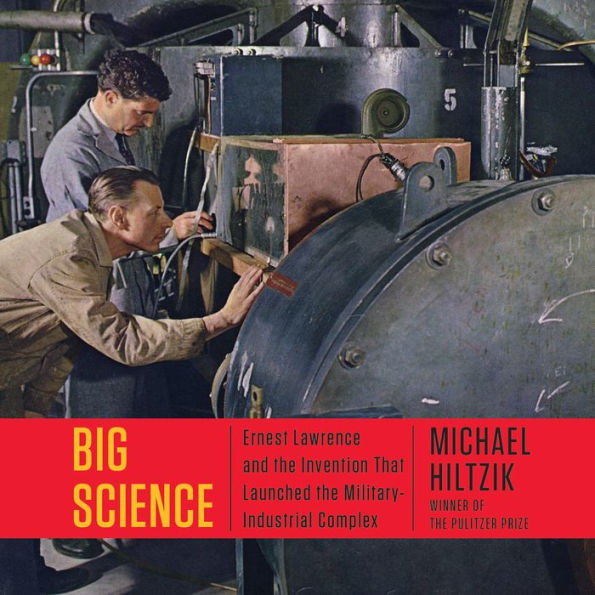 Big Science: Ernest Lawrence and the Invention that Launched the Military-Industrial Complex