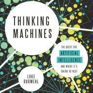 Thinking Machines: The Quest for Artificial Intelligence--and Where It's Taking Us Next