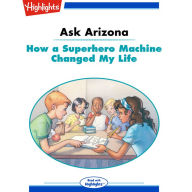 How a Superhero Machine Changed My Life: Ask Arizona