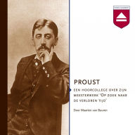 Proust: Een Hoorcollege over Zijn Meesterwerk Op Zoek Naar De Verloren Tijd