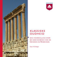 Klassieke Oudheid: Een Hoorcollege over De Geschiedenis Van De Grieken En Romeinen