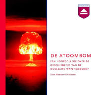 De atoombom: Een Hoorcollege over De Geschiedenis Van De Nucleaire Wapenwedloop
