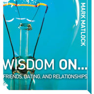 Wisdom On ¿ Friends, Dating, and Relationships