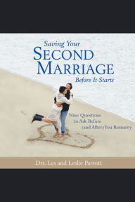 Saving Your Second Marriage Before It Starts: Nine Questions to Ask Before (and After) You Remarry (Abridged)