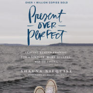 Present Over Perfect: Leaving Behind Frantic for a Simpler, More Soulful Way of Living