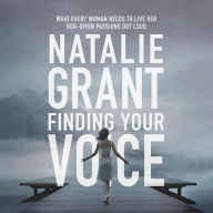 Finding Your Voice: What Every Woman Needs to Live Her God-Given Passions Out Loud