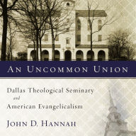 An Uncommon Union: Dallas Theological Seminary and American Evangelicalism