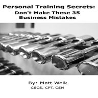 Personal Training Secrets: Don't Make These 35 Business Mistakes