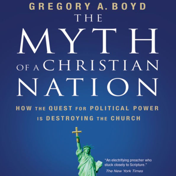 The Myth of a Christian Nation: How the Quest for Political Power Is Destroying the Church