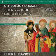 Theology of James, Peter, and Jude: Audio Lectures: 13 Lessons on Key Issues and Themes