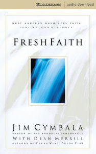 Fresh Faith: What Happens When Real Faith Ignites God's People (Abridged)