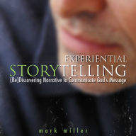 Experiential Storytelling: Re Discovering Narrative to Communicate God's Message