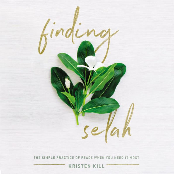 Finding Selah: The Simple Practice of Peace When You Need It Most