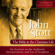 John Stott on the Bible and the Christian Life: Six Sessions on the Authority, Interpretation, and use of Scripture