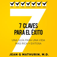 7 CLAVES PARA EL ÉXITO: Una guía para una vida más rica y exitosa