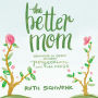 The Better Mom: Growing in Grace between Perfection and the Mess