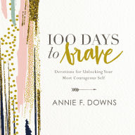 100 Days to Brave: Devotions for Unlocking Your Most Courageous Self